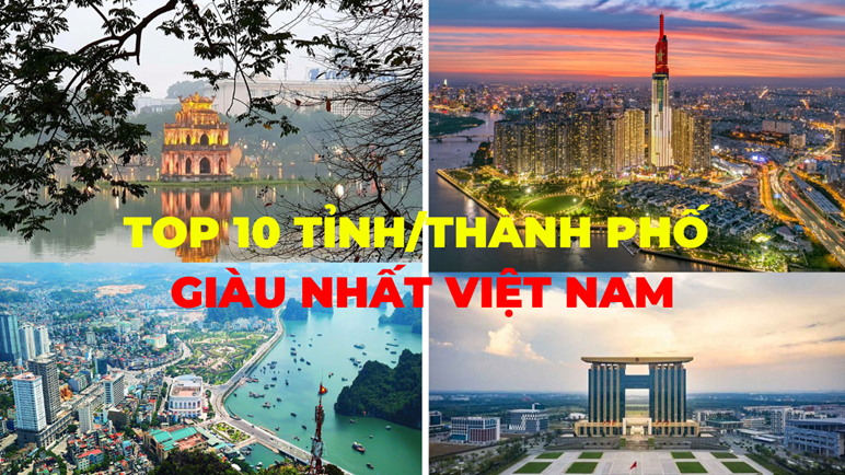 Top 10 tỉnh/thành phố “GIÀU” NHẤT Việt Nam: Ai đang dẫn đầu?